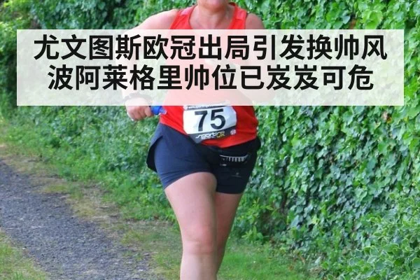 尤文图斯欧冠出局引发换帅风波阿莱格里帅位已岌岌可危